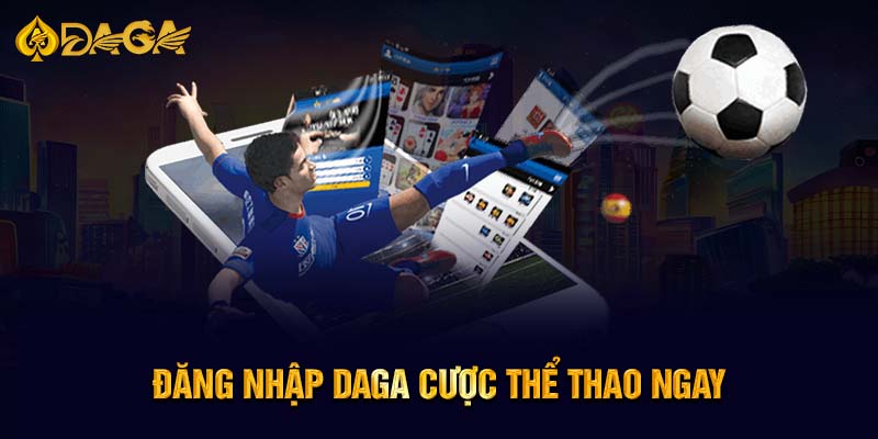 Đăng nhập Daga cược thể thao ngay