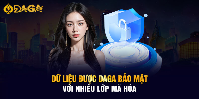 Dữ liệu được Daga bảo mật với nhiều lớp mã hóa