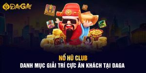 Nổ hũ club - Danh mục giải trí cực ăn khách tại Daga