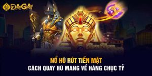 Nổ Hũ Rút Tiền Mặt Cách Quay Hũ Mang Về Hàng Chục Tỷ