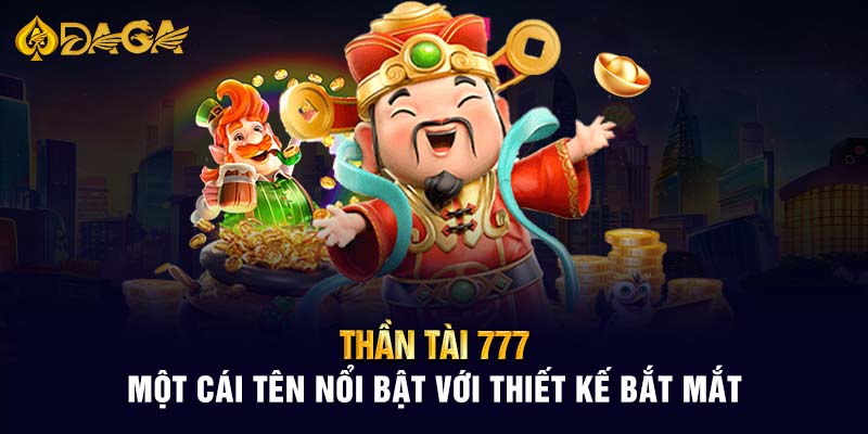 Thần Tài 777 - Một cái tên nổi bật với thiết kế bắt mắt